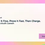 Build It Free. Prove It Fast. Then Charge with Anirudh Ganesh