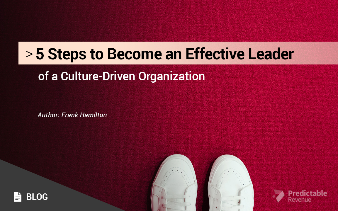5 Steps to Become an Effective Leader of a Culture-Driven Organization