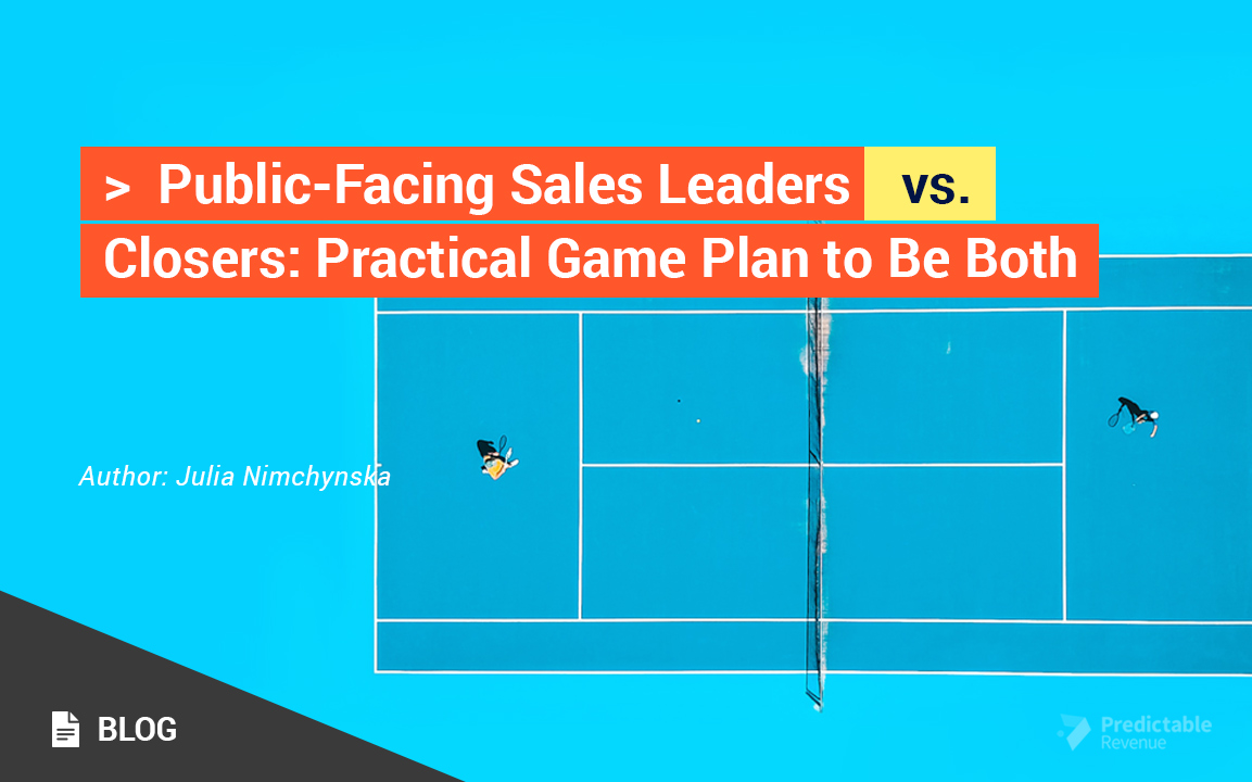 Public-Facing Sales Leaders vs. Closers: Practical Game Plan to Be Both