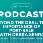 312: Beyond the Deal: The Importance of Post-Sale with Debra Senra