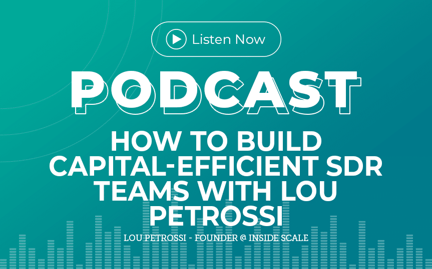 322: How To Build Capital-Efficient SDR Teams with Lou Petrossi