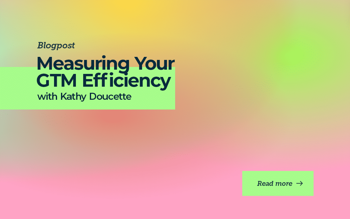 Measuring Your GTM Efficiency with Kathy Doucette