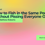 How to Fish in the Same Pond Without Pissing Everyone Off