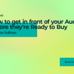 How to get in front of your audience before they’re ready to buy