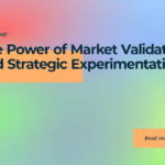 The Power of Market Validation and Strategic Experimentation