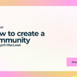 How to create a community with April MacLean
