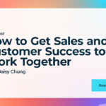 How to Get Sales and Customer Success to Work Together