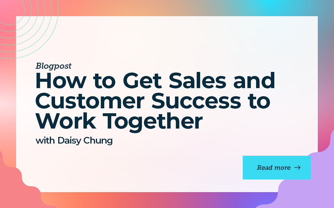 How to Get Sales and Customer Success to Work Together