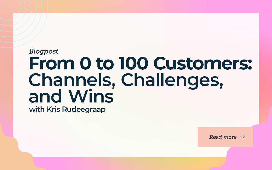 From 0 to 100 Customers: Channels, Challenges, and Wins with Kris Rudeegraap