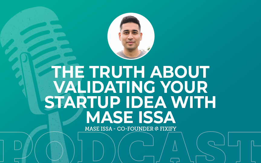 374: The Truth About Validating Your Startup Idea with Mase Issa