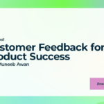 Customer Feedback for Product Success with Muneeb Awan