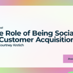 The Role of Being Social in Customer Acquisition with Courtney Krstich