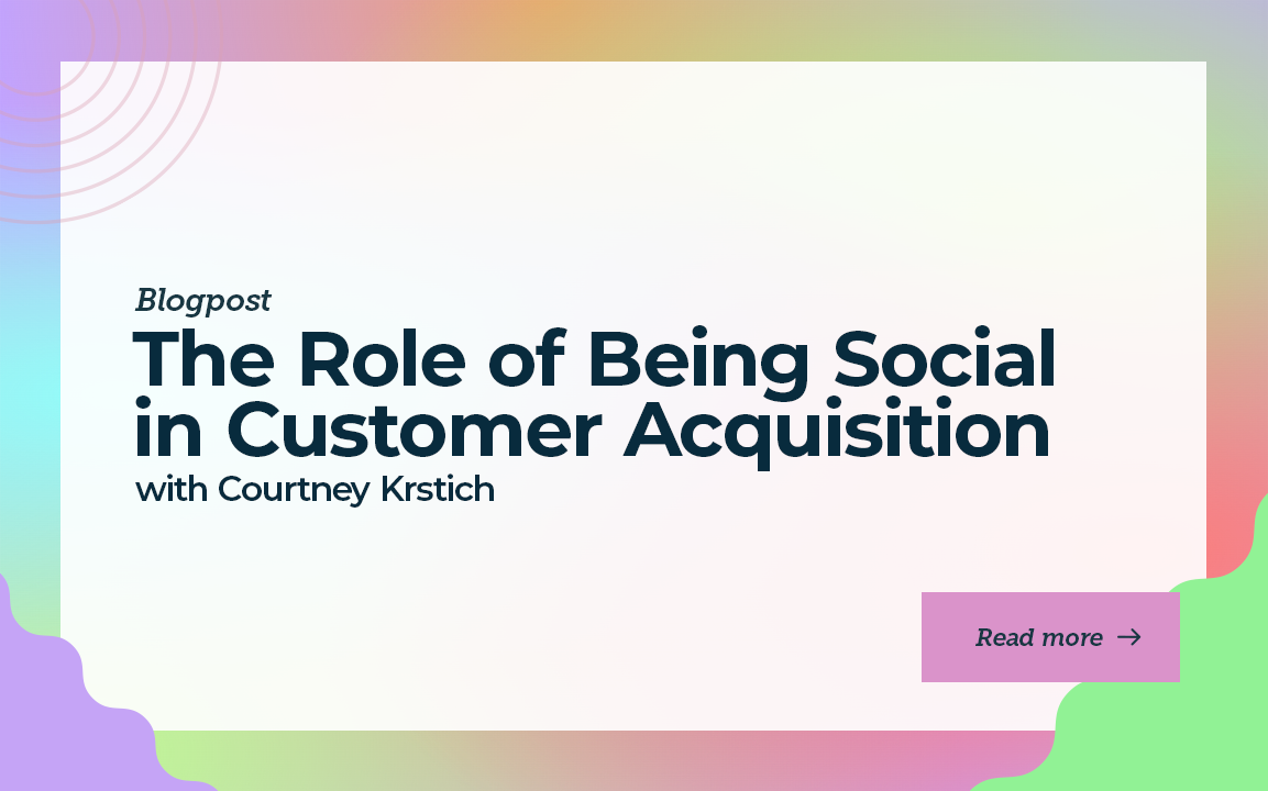 The Role of Being Social in Customer Acquisition with Courtney Krstich