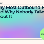 Why Most Outbound Fails. And Why Nobody Talks About It