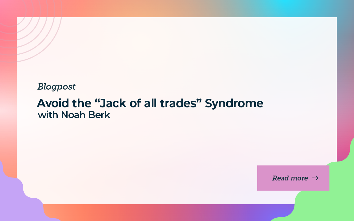 Avoid the “Jack of all trades” Syndrome with Noah Berk