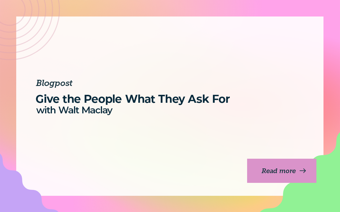 Give the People What They Ask For with Walt Maclay