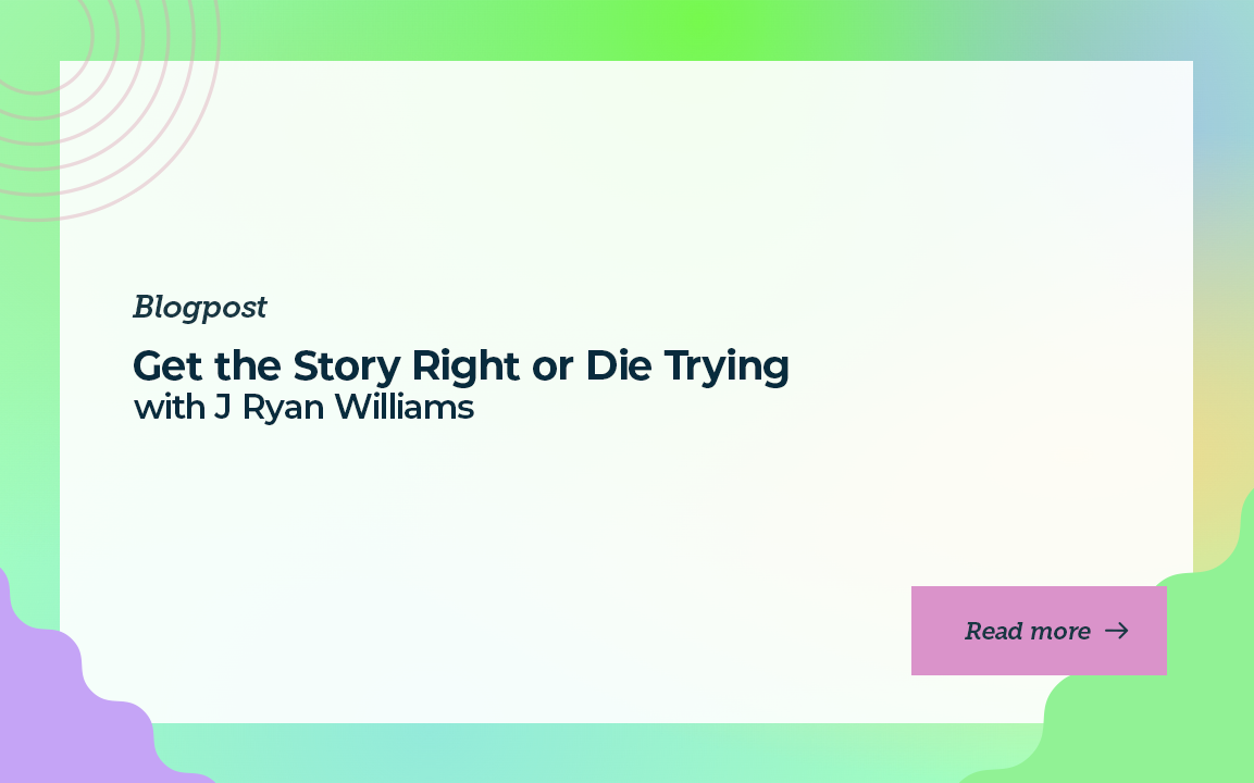 Get the Story Right or Die Trying with J Ryan Williams