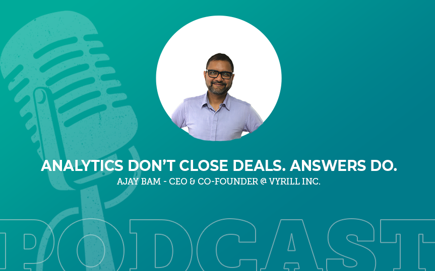 392: Analytics Don’t Close Deals. Answers Do with Ajay Bam
