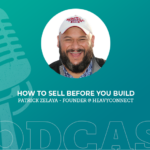 395: How to Sell Before You Build with Patrick Zelaya