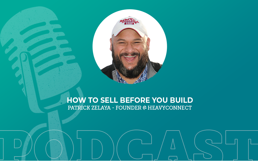395: How to Sell Before You Build with Patrick Zelaya