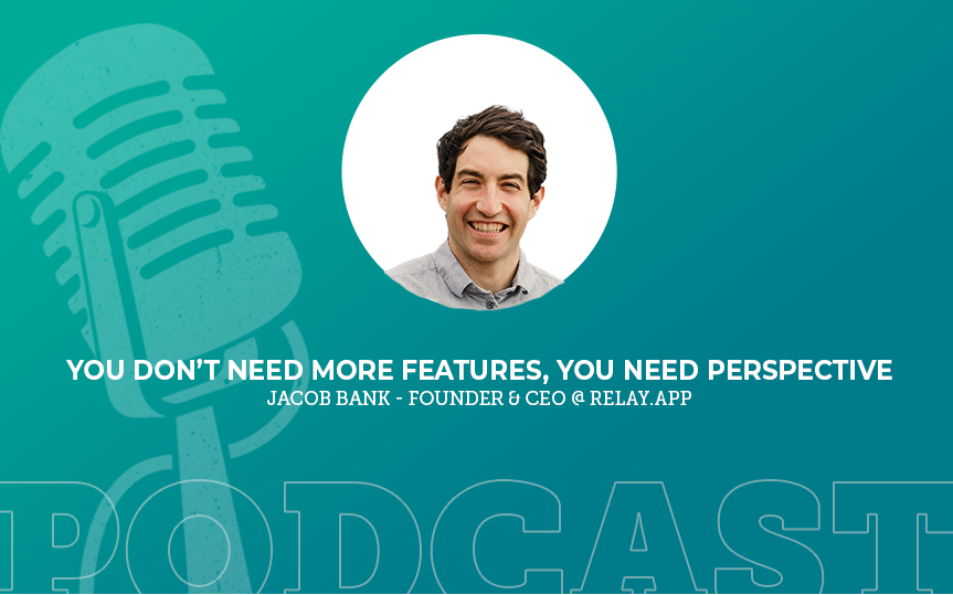 393: You Don’t Need More Features, You Need Perspective with Jacob Bank