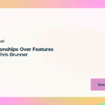 Relationships Over Features with Chris Brunner
