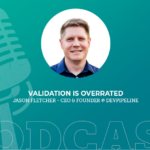 396: Validation is Overrated with Jason Fletcher