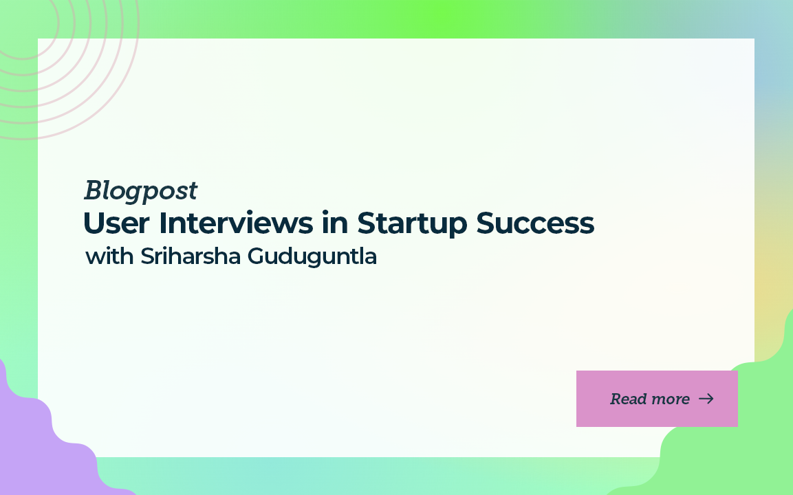 User Interviews in Startup Success with Sriharsha Guduguntla