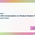 From 500 Conversations to Product-Market Fit with Asad Tirmizi