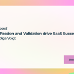 How Passion and Validation drive SaaS Success with Olga Voigt