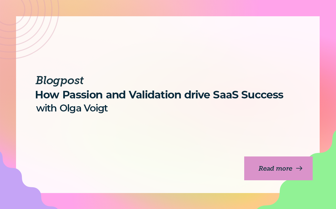 How Passion and Validation drive SaaS Success with Olga Voigt
