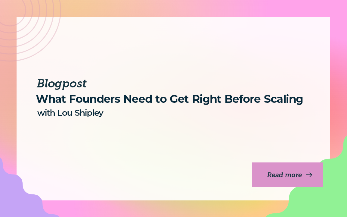 What Founders Need to Get Right Before Scaling with Lou Shipley