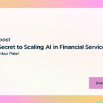 The Secret to Scaling AI in Financial Services with Ankur Patel