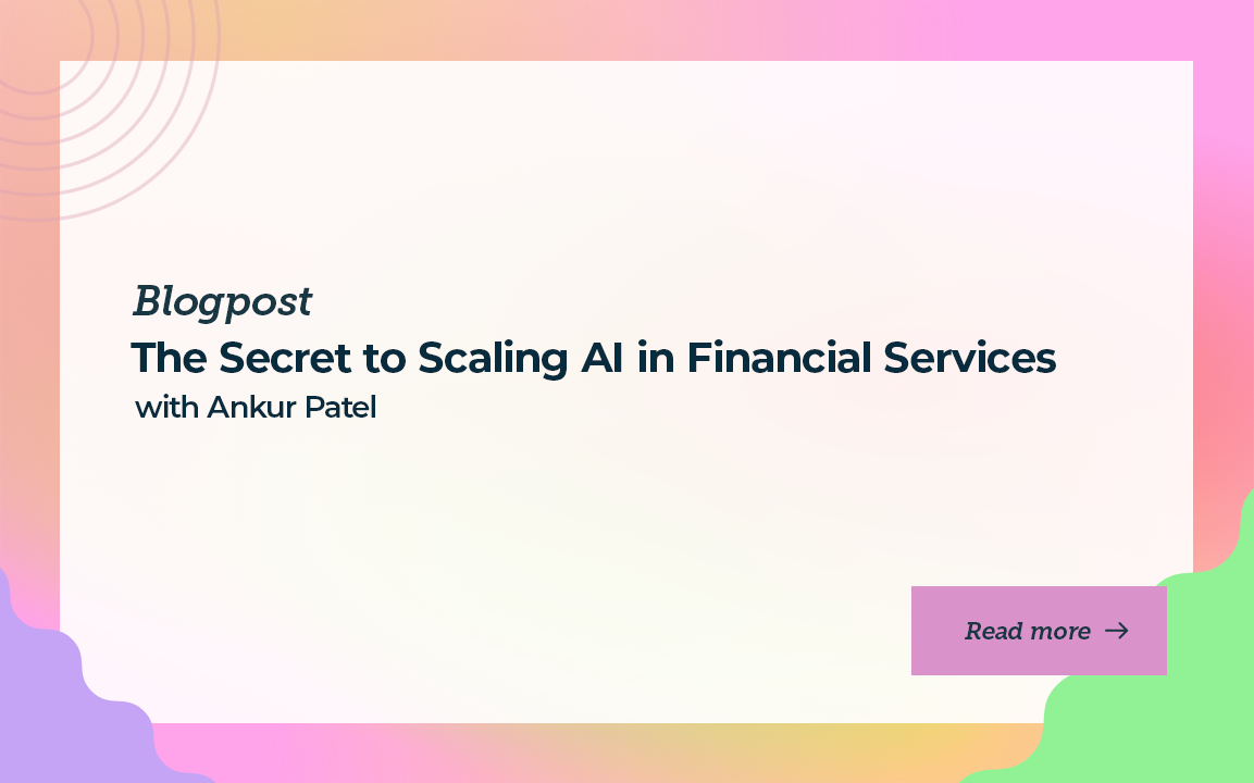 The Secret to Scaling AI in Financial Services with Ankur Patel
