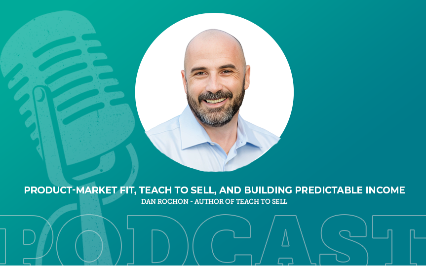 431: PMF, Teach to Sell, and Building Predictable Income with Dan Rochon
